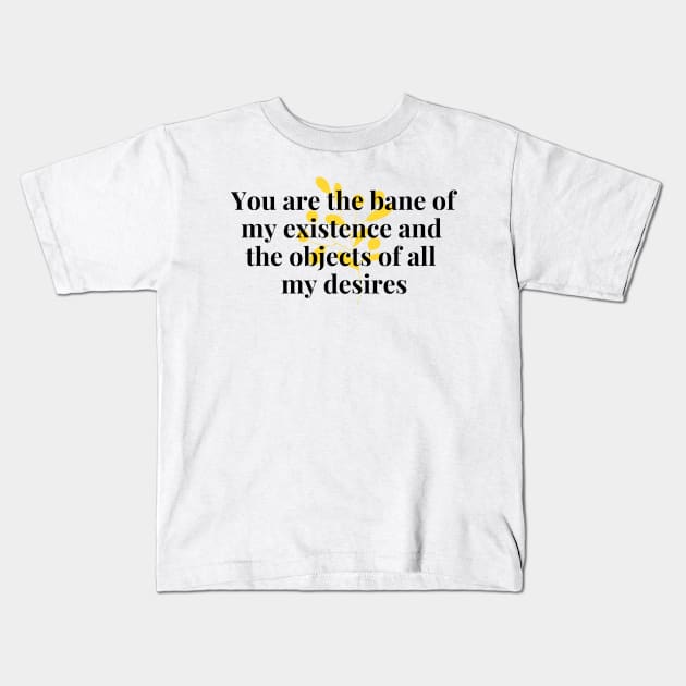 You are the bane of my existence & the objects of all desires Kids T-Shirt by Fanu2612